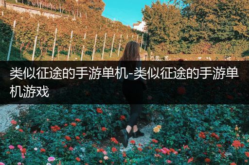 类似征途的手游单机-类似征途的手游单机游戏