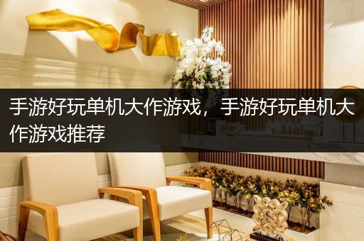 手游好玩单机大作游戏，手游好玩单机大作游戏推荐